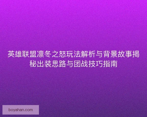 英雄联盟凛冬之怒玩法解析与背景故事揭秘出装思路与团战技巧指南 英雄联盟凛冬之怒玩法解析与背景故事揭秘出装思路与团战技巧指南