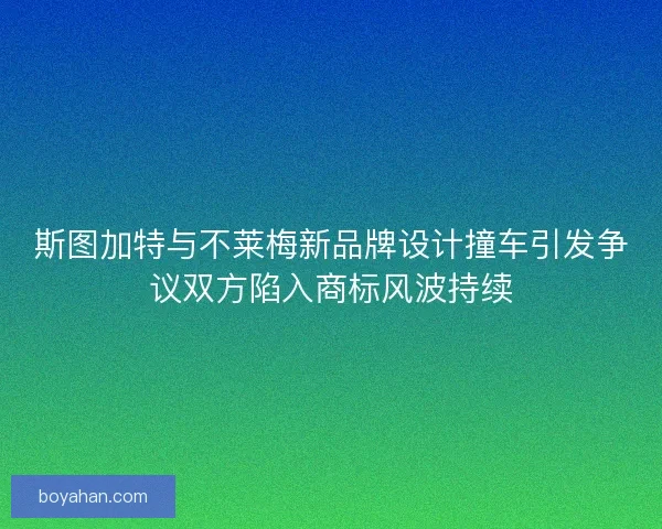 斯图加特与不莱梅新品牌设计撞车引发争议双方陷入商标风波持续 斯图加特与不莱梅新品牌设计撞车引发争议双方陷入商标风波持续